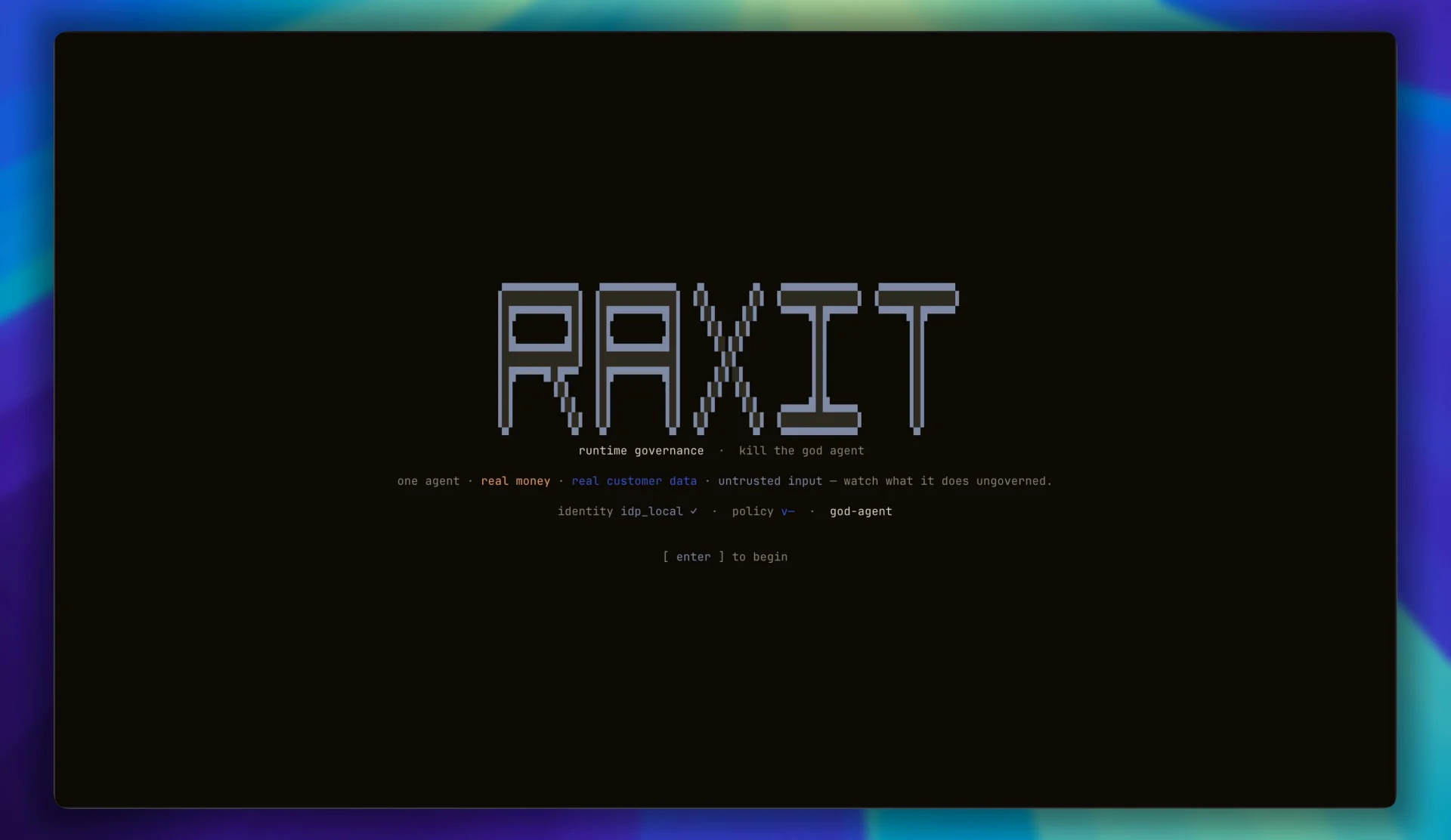 A retro pixel RAXIT terminal boot screen reading 'runtime governance, kill the god agent. One agent, real money, real customer data, untrusted input. Watch what it does ungoverned. Press enter to begin.'